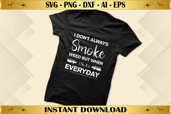 I Don’t Always Smoke Weed But When I Do — Graphics & T-Shirt Designs