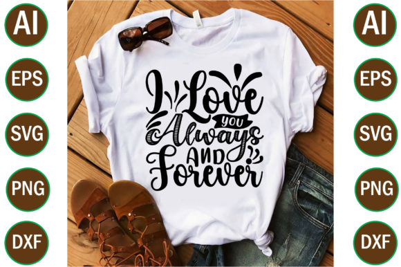 I Love You Always and Forever: Graphics & T-Shirt Designs