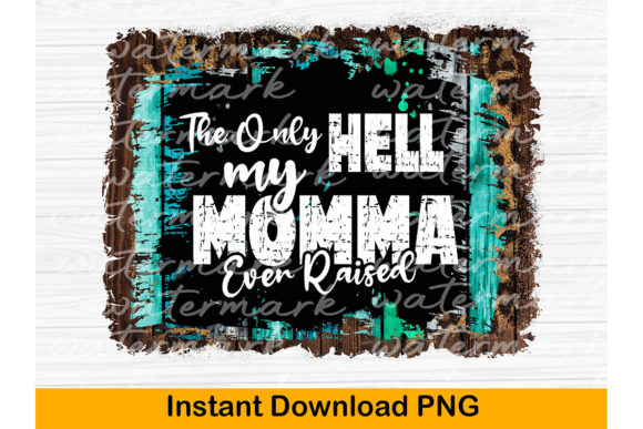 The Only Hell My Momma Ever Raised PNG: Graphics & T-Shirt Designs
