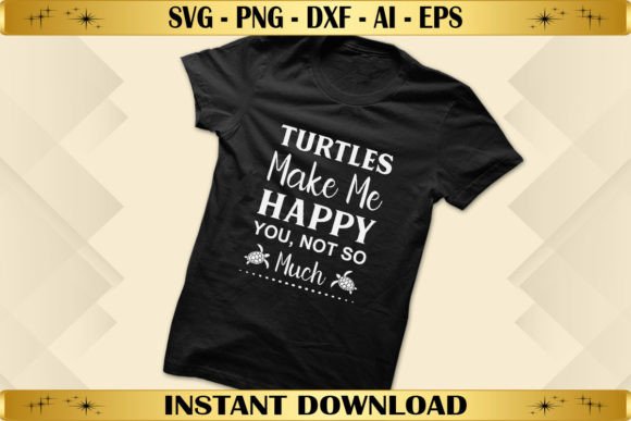 Turtles Make Me Happy You Not So Much Graphics & T-Shirt Designs