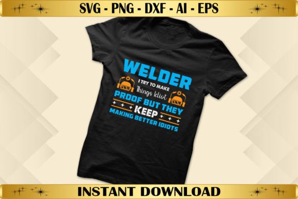 Welder I Try to Make Things Idiot Proof Graphics
